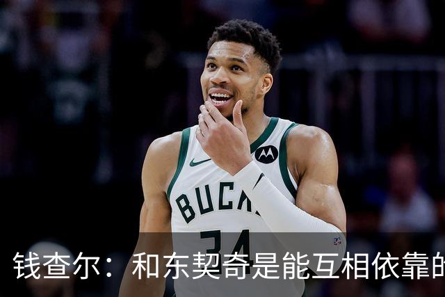 钱查尔：和东契奇是能互相依靠的朋友 他需要一个能坦诚交流的人